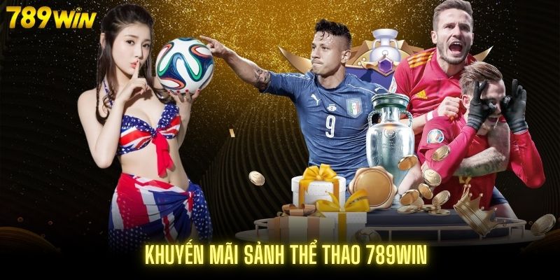 Các chương trình khuyến mãi khi đặt cược tại sảnh thể thao 789Win