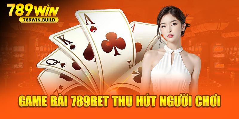 Game bài 789win thu hút người chơi